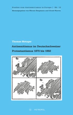 Thomas Metzger, Antisemitismus im Deutschschweizer Protestantismus 1870 bis 1950