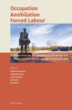 Occupation – Annihilation – Forced Labour. Papers from the 20th Workshop on the History and Memory of National Socialist Concentration Camps