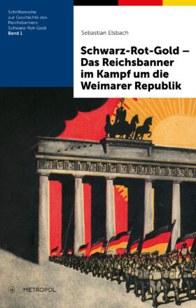 Sebastian Elsbach: Schwarz-Rot-Gold – Das Reichsbanner im Kampf um die Weimarer Republik – Rezension