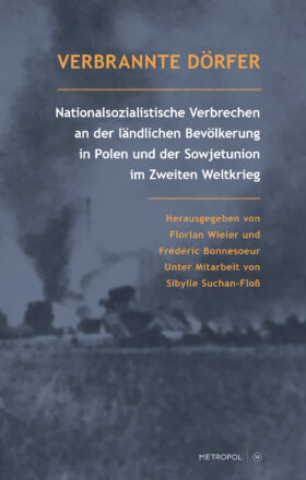Verbrannte Dörfer. Nationalsozialistische Verbrechen an der ländlichen Bevölkerung in Polen und der Sowjetunion im Zweiten Weltkrieg