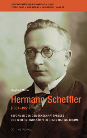 Hermann Scheffler (1884–1951). Reformer der Gewerkschaftspresse und Widerstandskämpfer gegen das NS-Regime