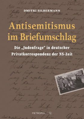 Antisemitismus im Briefumschlag. Die „Judenfrage“ in deutscher Privatkorrespondenz der NS-Zeit