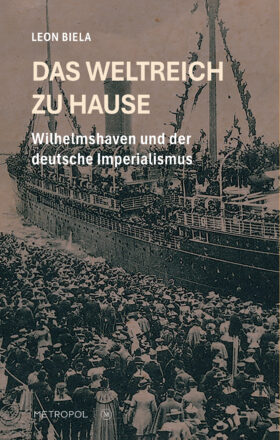 Das Weltreich zu Hause. Wilhelmshaven und der deutsche Imperialismus