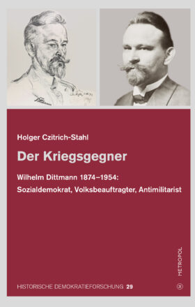 Der Kriegsgegner. Wilhelm Dittmann 1874–1954:  Sozialdemokrat, Volksbeauftragter, Antimilitarist