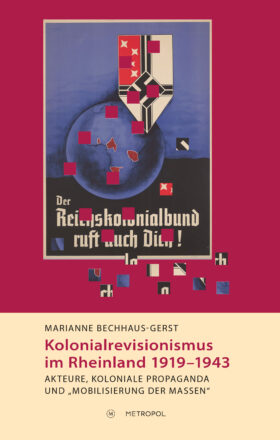 Kolonialrevisionismus im Rheinland 1919–1943. Akteure, koloniale Propaganda und „Mobilisierung der Massen“