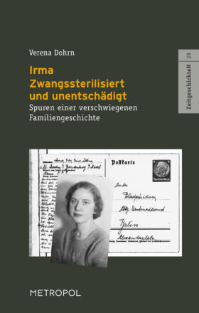 Irma. Zwangssterilisiert und unentschädigt. Spuren einer verschwiegenen Familiengeschichte